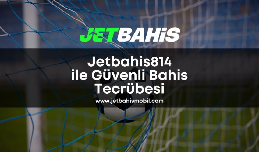 Jetbahis814-ile-guvenli-bahis-tecrubesi