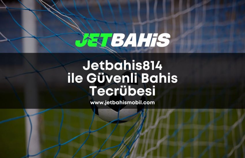 Jetbahis814-ile-guvenli-bahis-tecrubesi